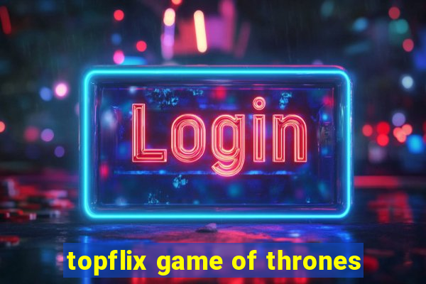 topflix game of thrones